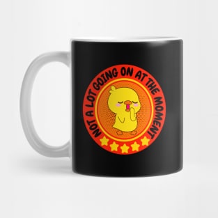 NOT A LOT GOING ON AT THE MOMENT FUNNY BORED CUTE KAWAII BABY DUCKLING DUCK LOVER Mug